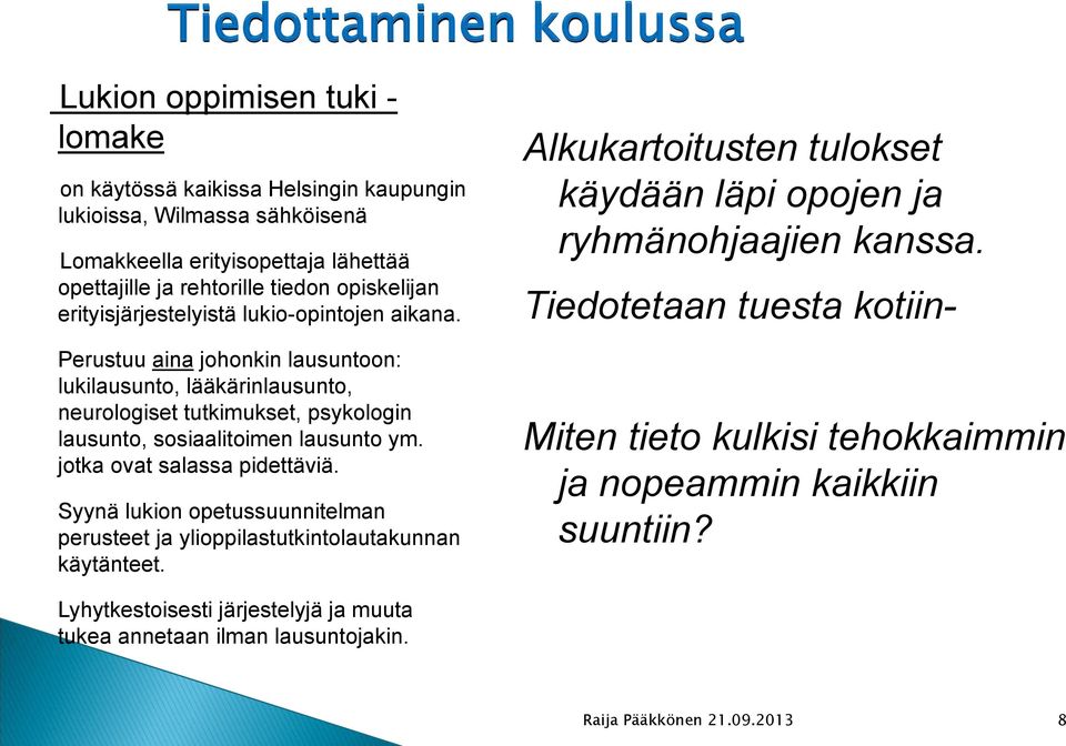 Perustuu aina johonkin lausuntoon: lukilausunto, lääkärinlausunto, neurologiset tutkimukset, psykologin lausunto, sosiaalitoimen lausunto ym. jotka ovat salassa pidettäviä.