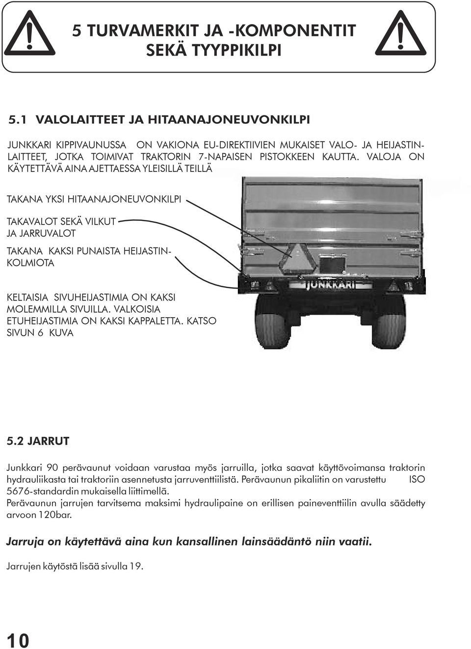 MOLEMMILLA SIVUILLA. VALKOISIA ETUHEIJASTIMIA ON KAKSI KAPPALETTA. KATSO SIVUN 6 KUVA 5.