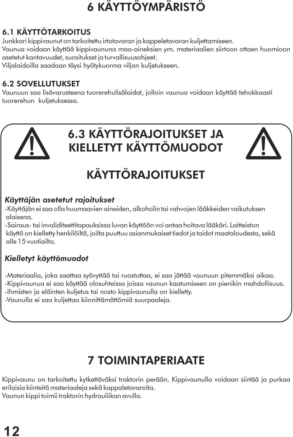 2 SOVELLUTUKSET Vaunuun saa lisävarusteena tuorerehulisälaidat, jolloin vaunua voidaan käyttää tehokkaasti tuorerehun kuljetuksessa. Käyttäjän asetetut rajoitukset 6.