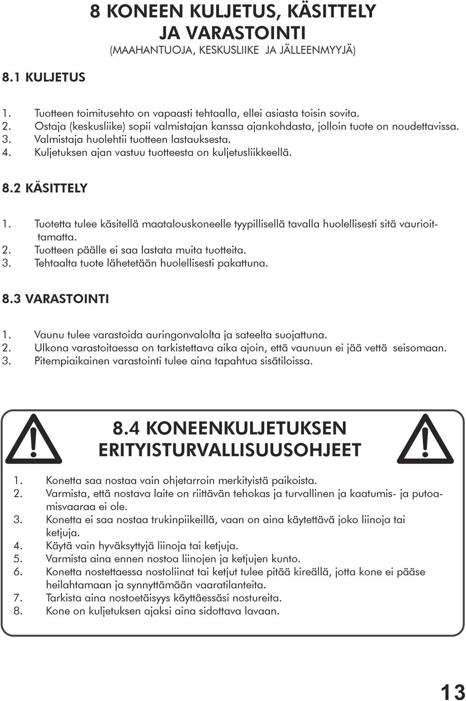 8.2 KÄSITTELY 1. Tuotetta tulee käsitellä maatalouskoneelle tyypillisellä tavalla huolellisesti sitä vaurioittamatta. 2. Tuotteen päälle ei saa lastata muita tuotteita. 3.