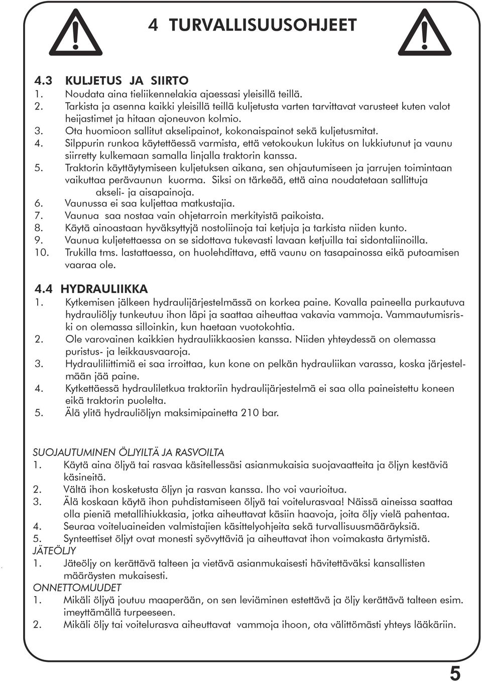 Ota huomioon sallitut akselipainot, kokonaispainot sekä kuljetusmitat. 4.