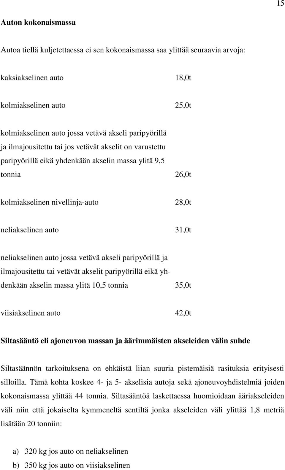 neliakselinen auto jossa vetävä akseli paripyörillä ja ilmajousitettu tai vetävät akselit paripyörillä eikä yh- denkään akselin massa ylitä 10,5 tonnia 35,0t viisiakselinen auto 42,0t Siltasääntö eli