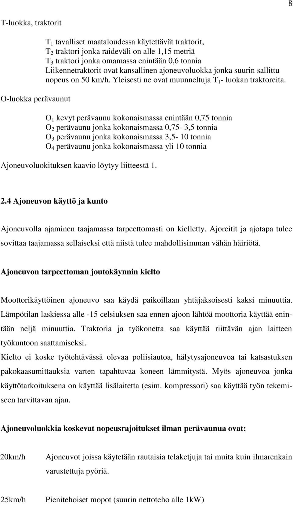 O 1 kevyt perävaunu kokonaismassa enintään 0,75 tonnia O 2 perävaunu jonka kokonaismassa 0,75-3,5 tonnia O 3 perävaunu jonka kokonaismassa 3,5-10 tonnia O 4 perävaunu jonka kokonaismassa yli 10