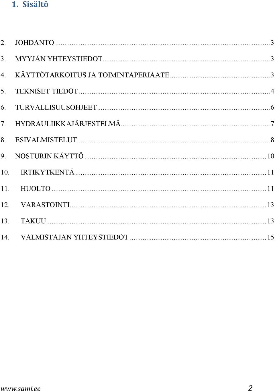 .. 6 7. HYDRAULIIKKAJÄRJESTELMÄ... 7 8. ESIVALMISTELUT... 8 9. NOSTURIN KÄYTTÖ... 10 10.