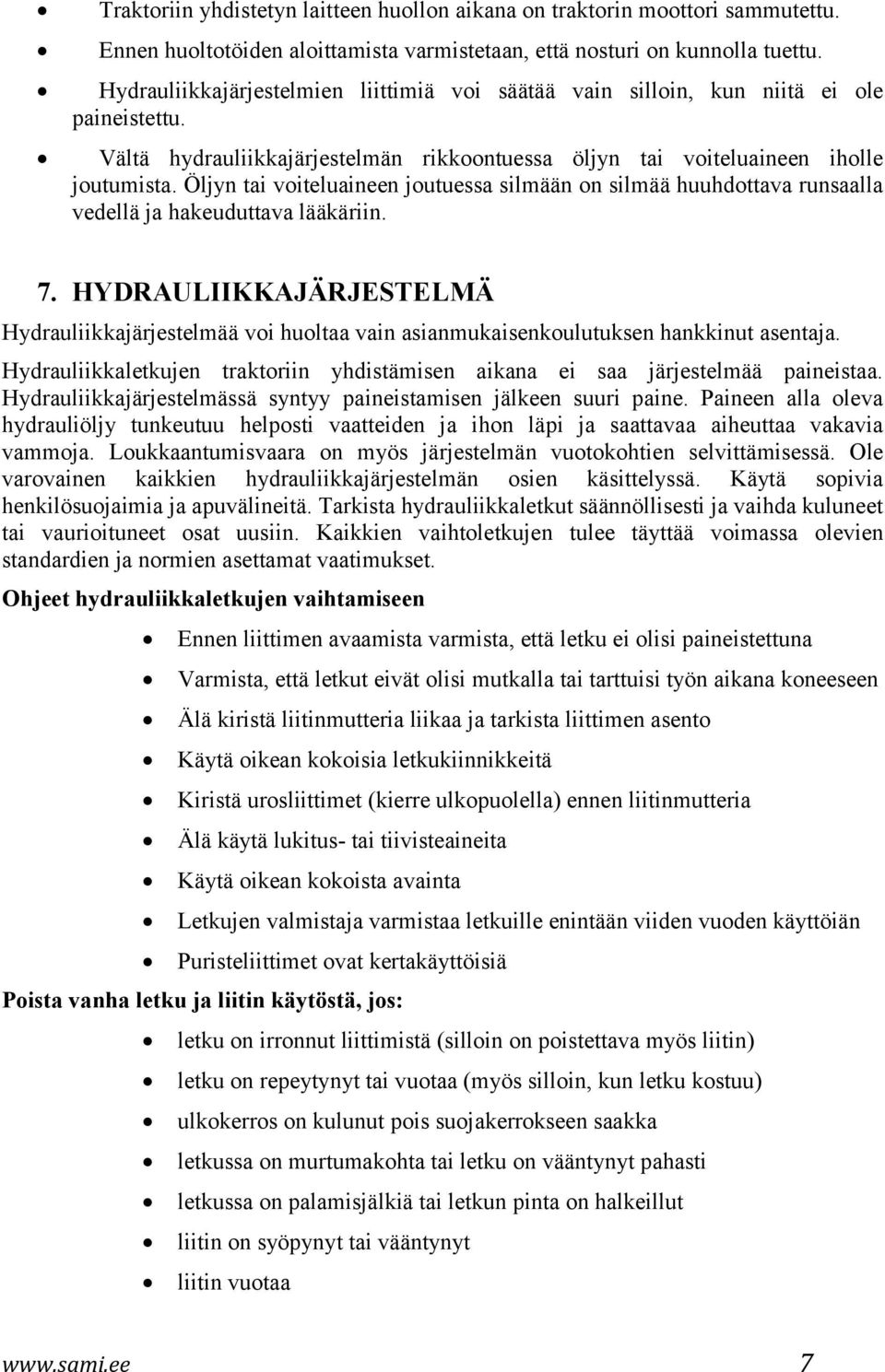 Öljyn tai voiteluaineen joutuessa silmään on silmää huuhdottava runsaalla vedellä ja hakeuduttava lääkäriin. 7.