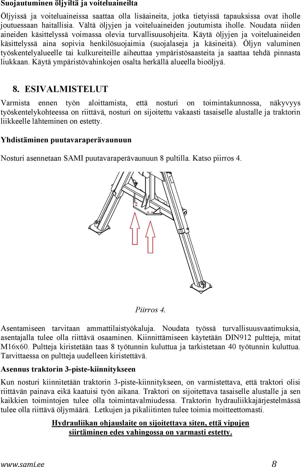 Käytä öljyjen ja voiteluaineiden käsittelyssä aina sopivia henkilösuojaimia (suojalaseja ja käsineitä).