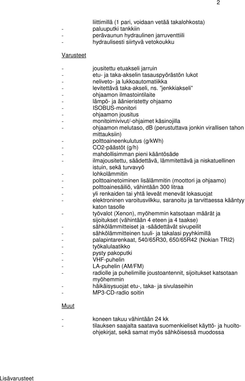 jenkkiakseli - ohjaamon ilmastointilaite - lämpö- ja äänieristetty ohjaamo - ISOBUS-monitori - ohjaamon jousitus - monitoimivivut/-ohjaimet käsinojilla - ohjaamon melutaso, db (perustuttava jonkin