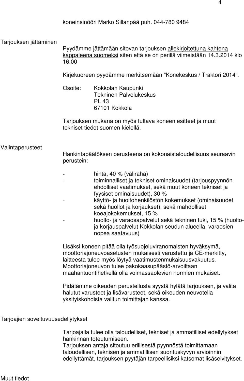 Osoite: Kokkolan Kaupunki Tekninen Palvelukeskus PL 43 67101 Kokkola Tarjouksen mukana on myös tultava koneen esitteet ja muut tekniset tiedot suomen kielellä.