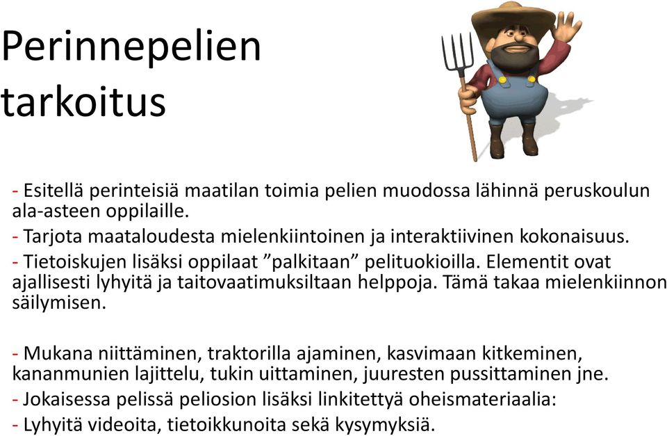 Elementit ovat ajallisesti lyhyitä ja taitovaatimuksiltaan helppoja. Tämä takaa mielenkiinnon säilymisen.