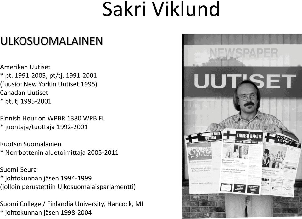 FL * juontaja/tuottaja 1992-2001 Ruotsin Suomalainen * Norrbottenin aluetoimittaja 2005-2011 Suomi-Seura *