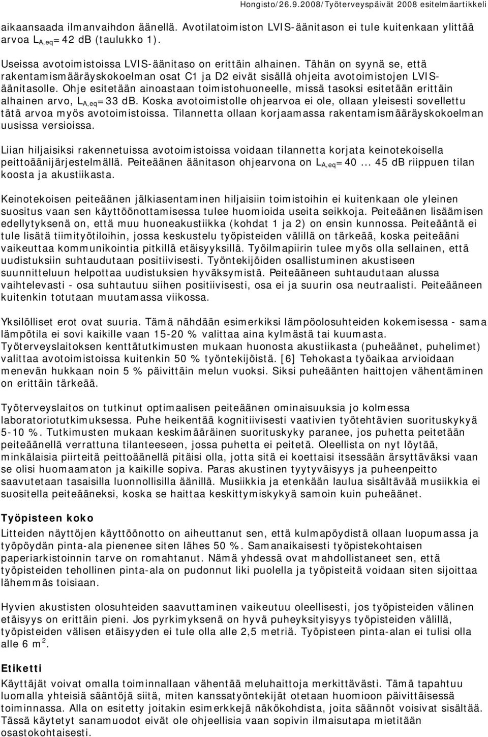 Ohje esitetään ainoastaan toimistohuoneelle, missä tasoksi esitetään erittäin alhainen arvo, L A,eq =33 db.