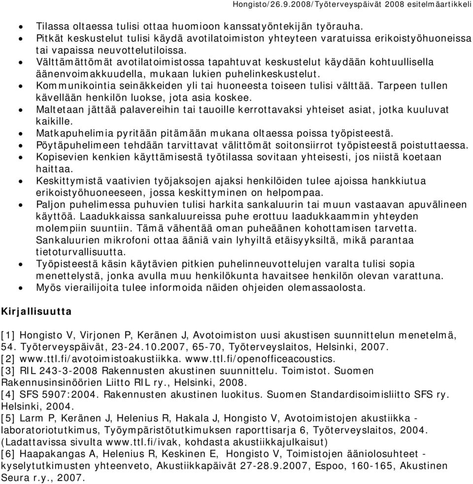 Kommunikointia seinäkkeiden yli tai huoneesta toiseen tulisi välttää. Tarpeen tullen kävellään henkilön luokse, jota asia koskee.