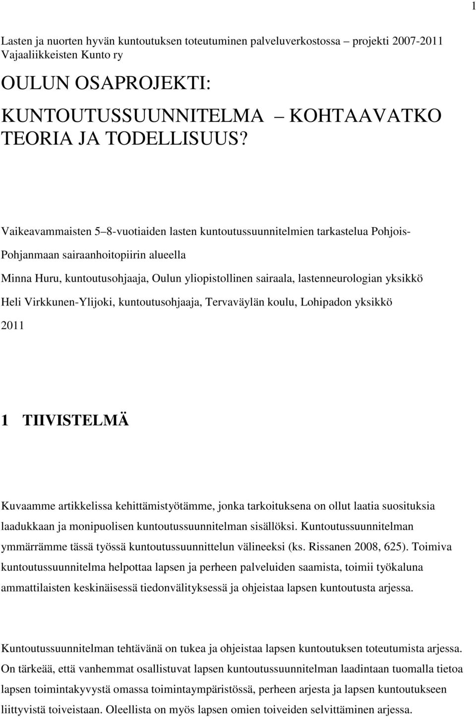 lastenneurologian yksikkö Heli Virkkunen-Ylijoki, kuntoutusohjaaja, Tervaväylän koulu, Lohipadon yksikkö 2011 1 TIIVISTELMÄ Kuvaamme artikkelissa kehittämistyötämme, jonka tarkoituksena on ollut