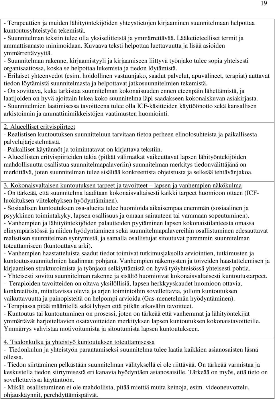 - Suunnitelman rakenne, kirjaamistyyli ja kirjaamiseen liittyvä työnjako tulee sopia yhteisesti organisaatiossa, koska se helpottaa lukemista ja tiedon löytämistä. - Erilaiset yhteenvedot (esim.