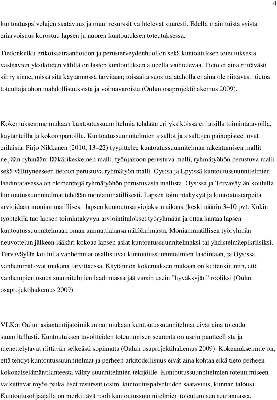 Tieto ei aina riittävästi siirry sinne, missä sitä käytännössä tarvitaan; toisaalta suosittajataholla ei aina ole riittävästi tietoa toteuttajatahon mahdollisuuksista ja voimavaroista (Oulun