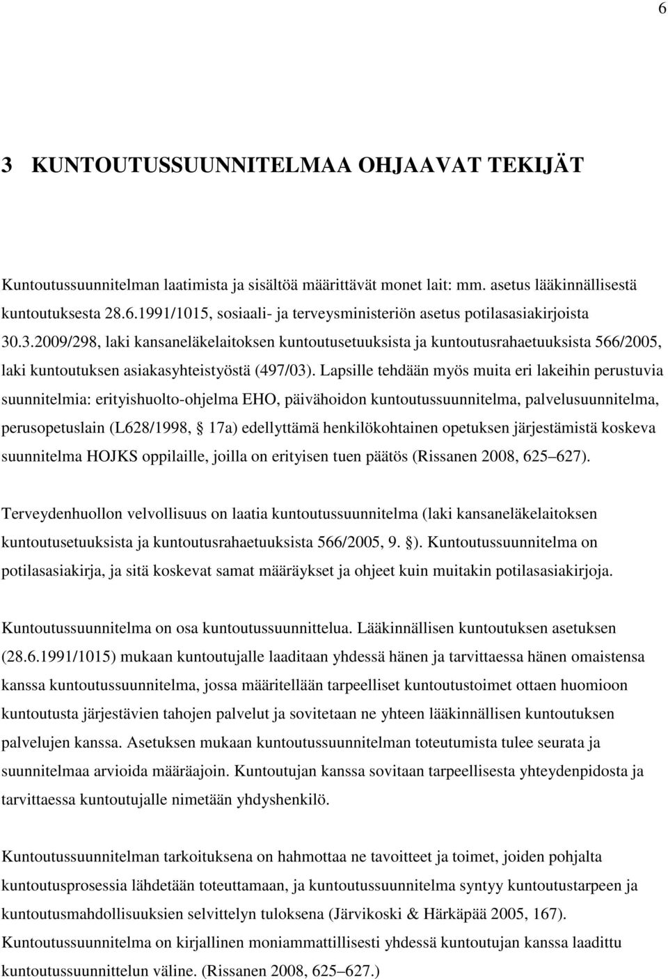 Lapsille tehdään myös muita eri lakeihin perustuvia suunnitelmia: erityishuolto-ohjelma EHO, päivähoidon kuntoutussuunnitelma, palvelusuunnitelma, perusopetuslain (L628/1998, 17a) edellyttämä