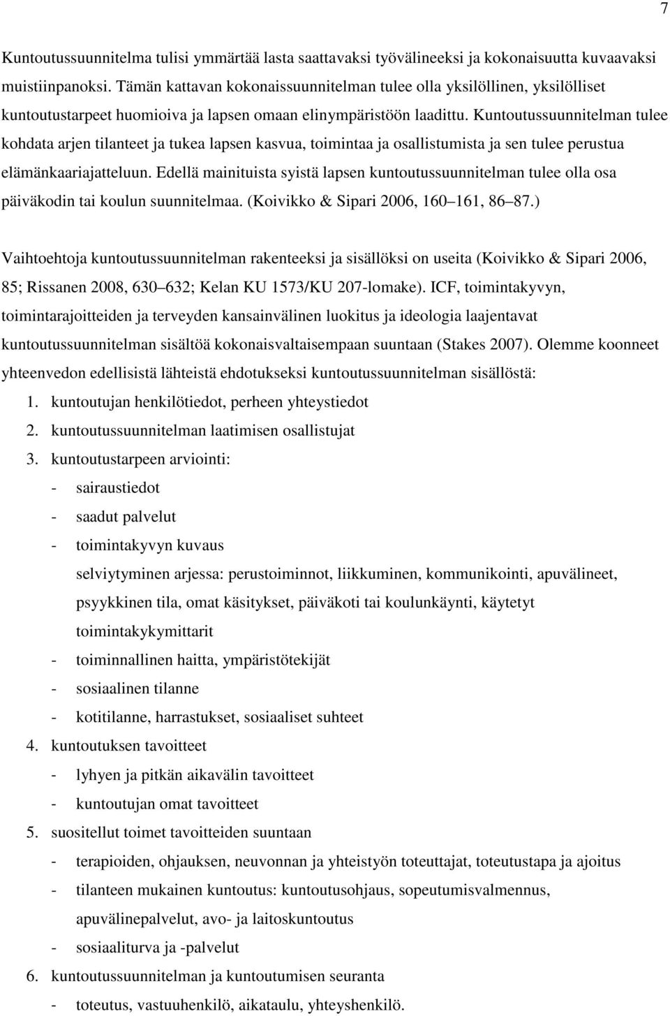 Kuntoutussuunnitelman tulee kohdata arjen tilanteet ja tukea lapsen kasvua, toimintaa ja osallistumista ja sen tulee perustua elämänkaariajatteluun.