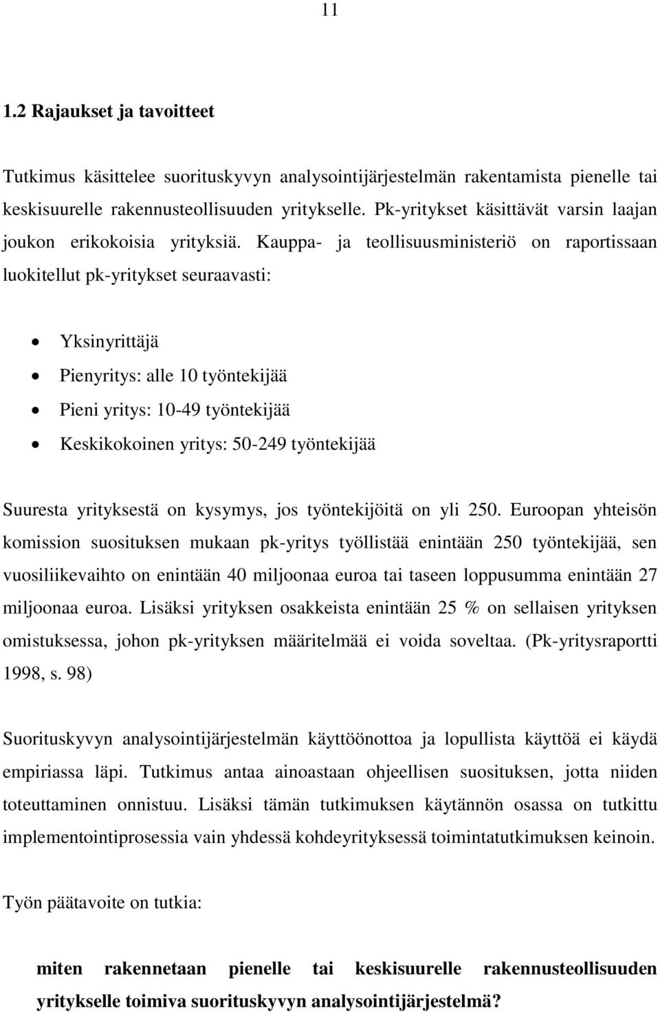 Kauppa- ja teollisuusministeriö on raportissaan luokitellut pk-yritykset seuraavasti: Yksinyrittäjä Pienyritys: alle 10 työntekijää Pieni yritys: 10-49 työntekijää Keskikokoinen yritys: 50-249