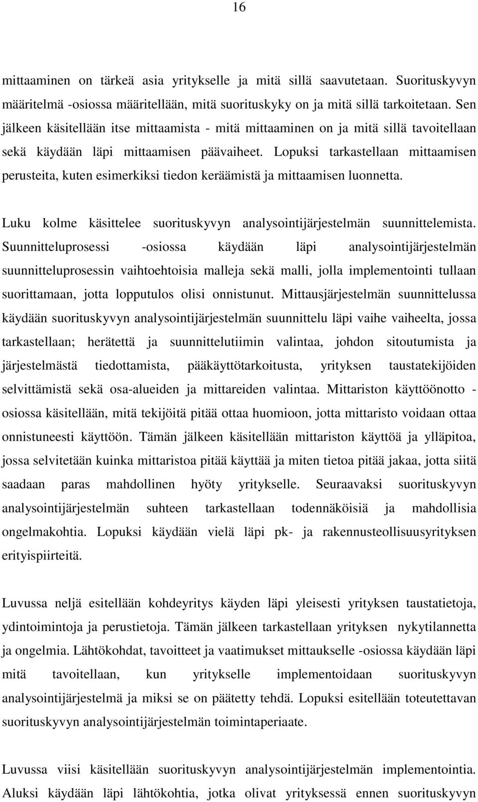 Lopuksi tarkastellaan mittaamisen perusteita, kuten esimerkiksi tiedon keräämistä ja mittaamisen luonnetta. Luku kolme käsittelee suorituskyvyn analysointijärjestelmän suunnittelemista.