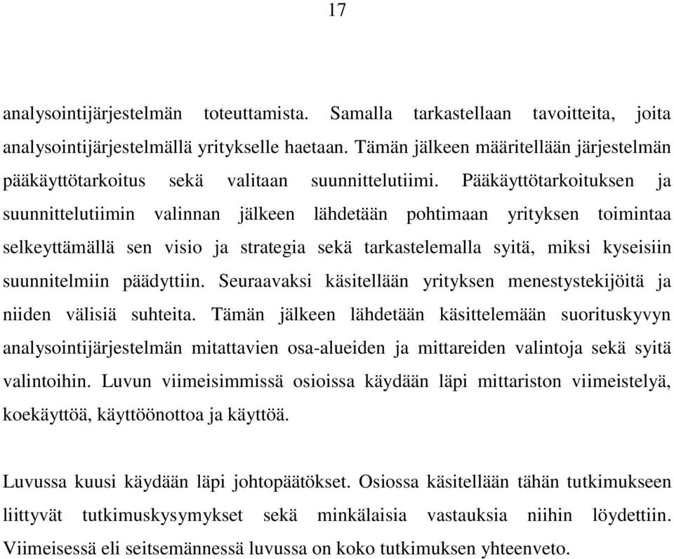 Pääkäyttötarkoituksen ja suunnittelutiimin valinnan jälkeen lähdetään pohtimaan yrityksen toimintaa selkeyttämällä sen visio ja strategia sekä tarkastelemalla syitä, miksi kyseisiin suunnitelmiin