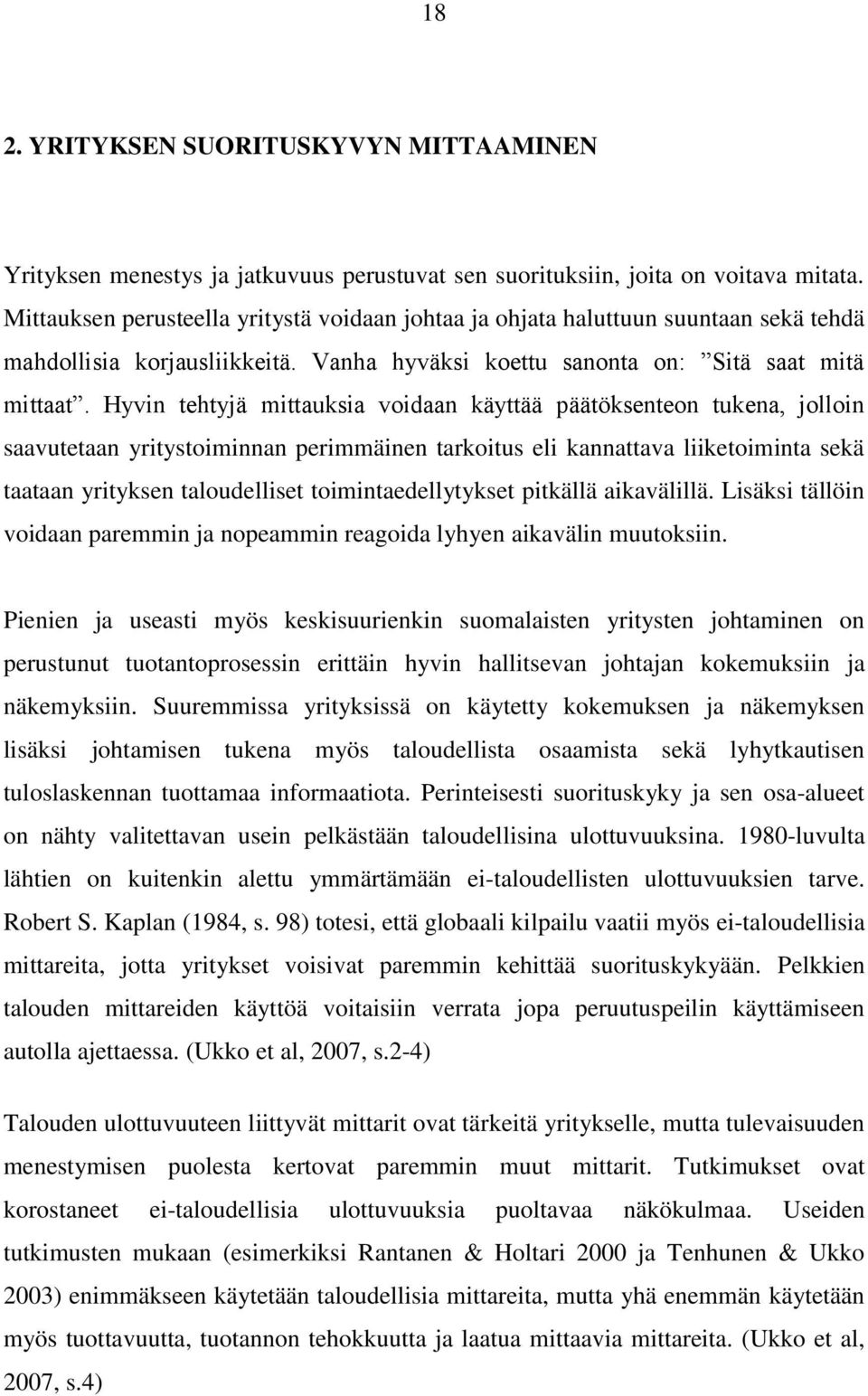 Hyvin tehtyjä mittauksia voidaan käyttää päätöksenteon tukena, jolloin saavutetaan yritystoiminnan perimmäinen tarkoitus eli kannattava liiketoiminta sekä taataan yrityksen taloudelliset