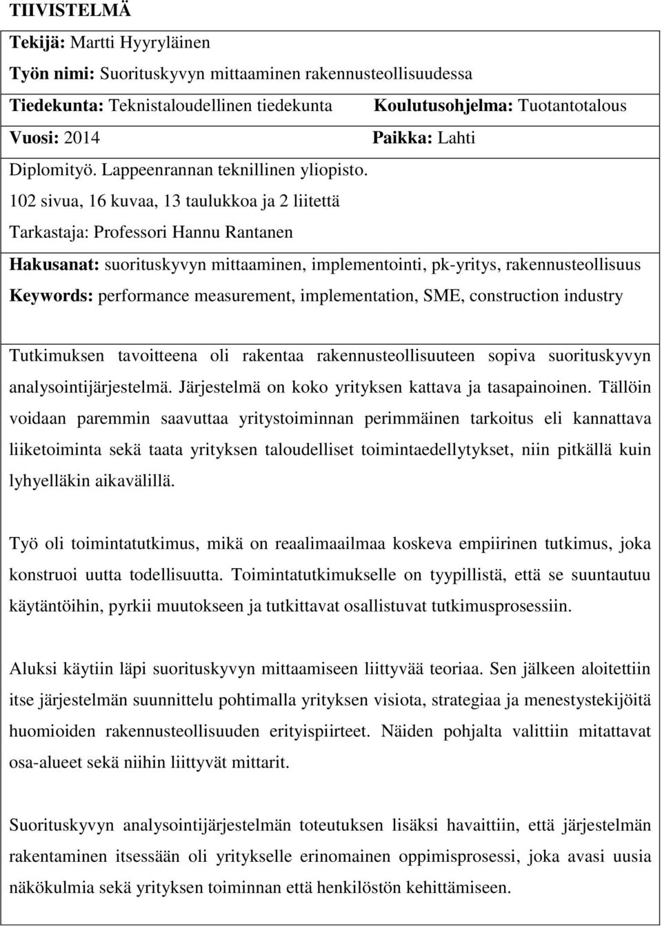 102 sivua, 16 kuvaa, 13 taulukkoa ja 2 liitettä Tarkastaja: Professori Hannu Rantanen Hakusanat: suorituskyvyn mittaaminen, implementointi, pk-yritys, rakennusteollisuus Keywords: performance