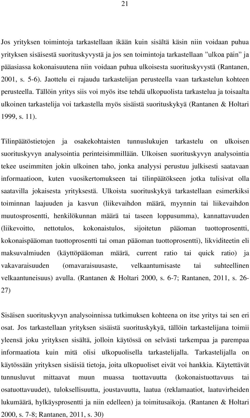 Tällöin yritys siis voi myös itse tehdä ulkopuolista tarkastelua ja toisaalta ulkoinen tarkastelija voi tarkastella myös sisäistä suorituskykyä (Rantanen & Holtari 1999, s. 11).