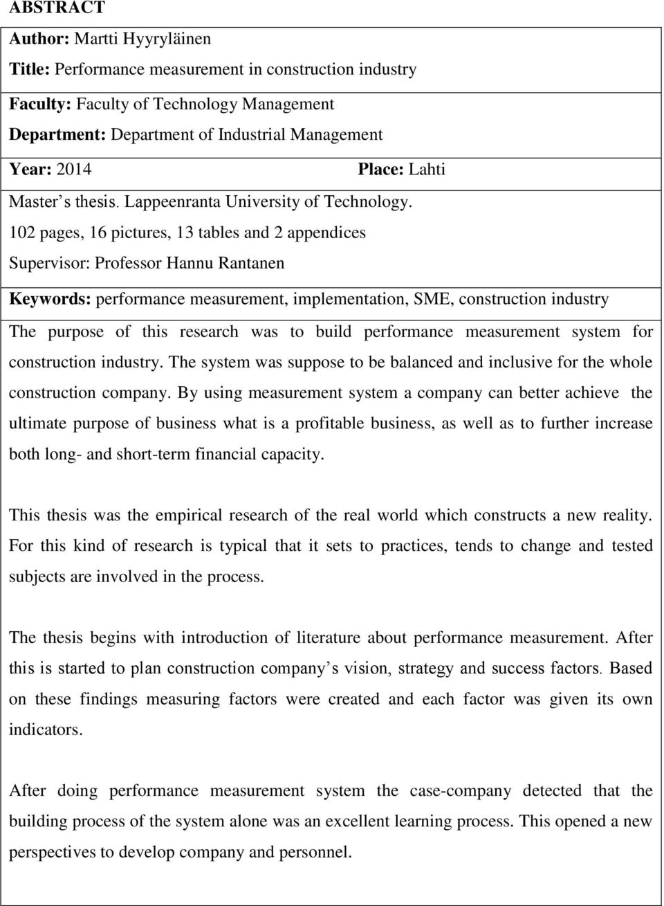 102 pages, 16 pictures, 13 tables and 2 appendices Supervisor: Professor Hannu Rantanen Keywords: performance measurement, implementation, SME, construction industry The purpose of this research was