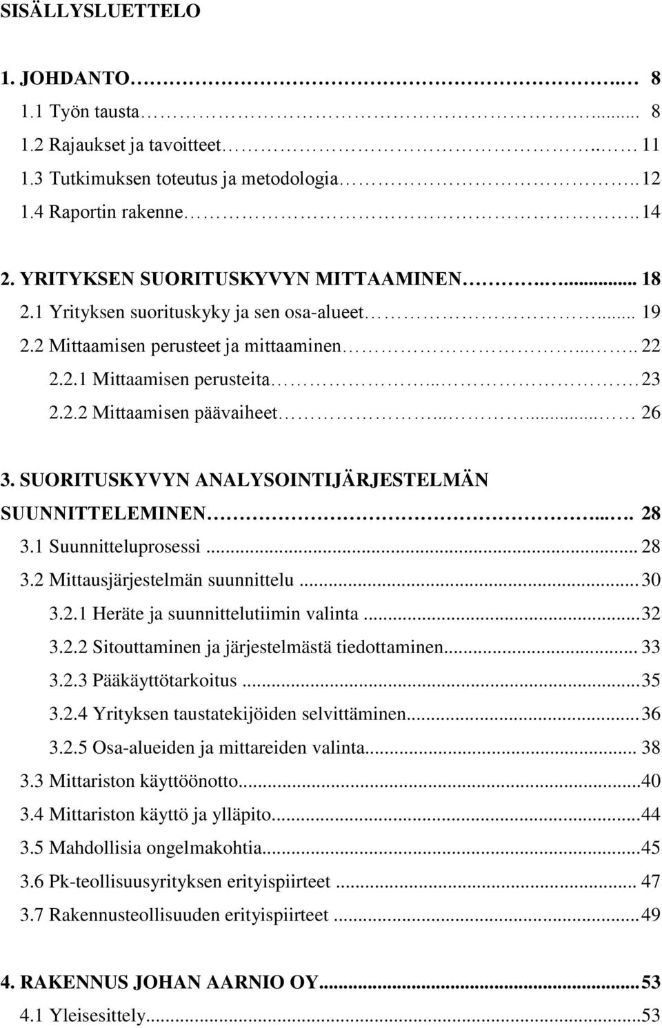 SUORITUSKYVYN ANALYSOINTIJÄRJESTELMÄN SUUNNITTELEMINEN.... 28 3.1 Suunnitteluprosessi... 28 3.2 Mittausjärjestelmän suunnittelu... 30 3.2.1 Heräte ja suunnittelutiimin valinta... 32 3.2.2 Sitouttaminen ja järjestelmästä tiedottaminen.