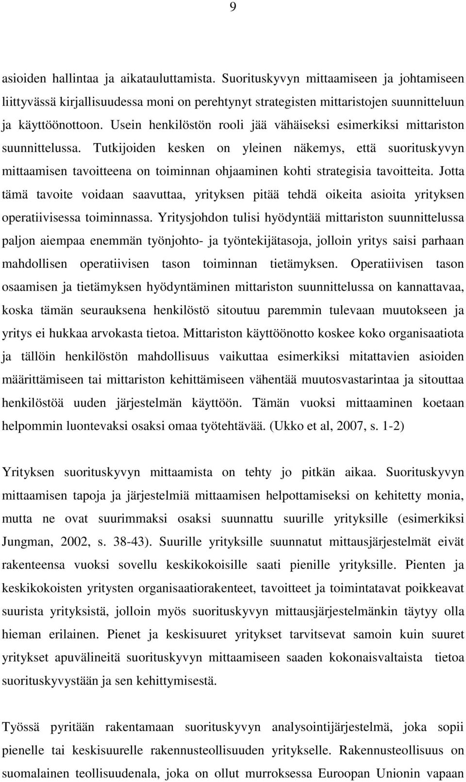 Tutkijoiden kesken on yleinen näkemys, että suorituskyvyn mittaamisen tavoitteena on toiminnan ohjaaminen kohti strategisia tavoitteita.