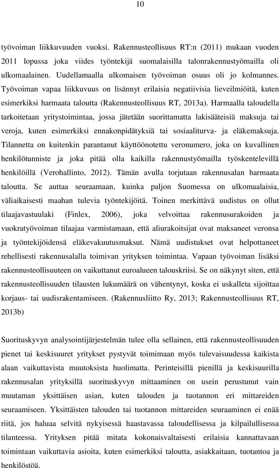 Työvoiman vapaa liikkuvuus on lisännyt erilaisia negatiivisia lieveilmiöitä, kuten esimerkiksi harmaata taloutta (Rakennusteollisuus RT, 2013a).