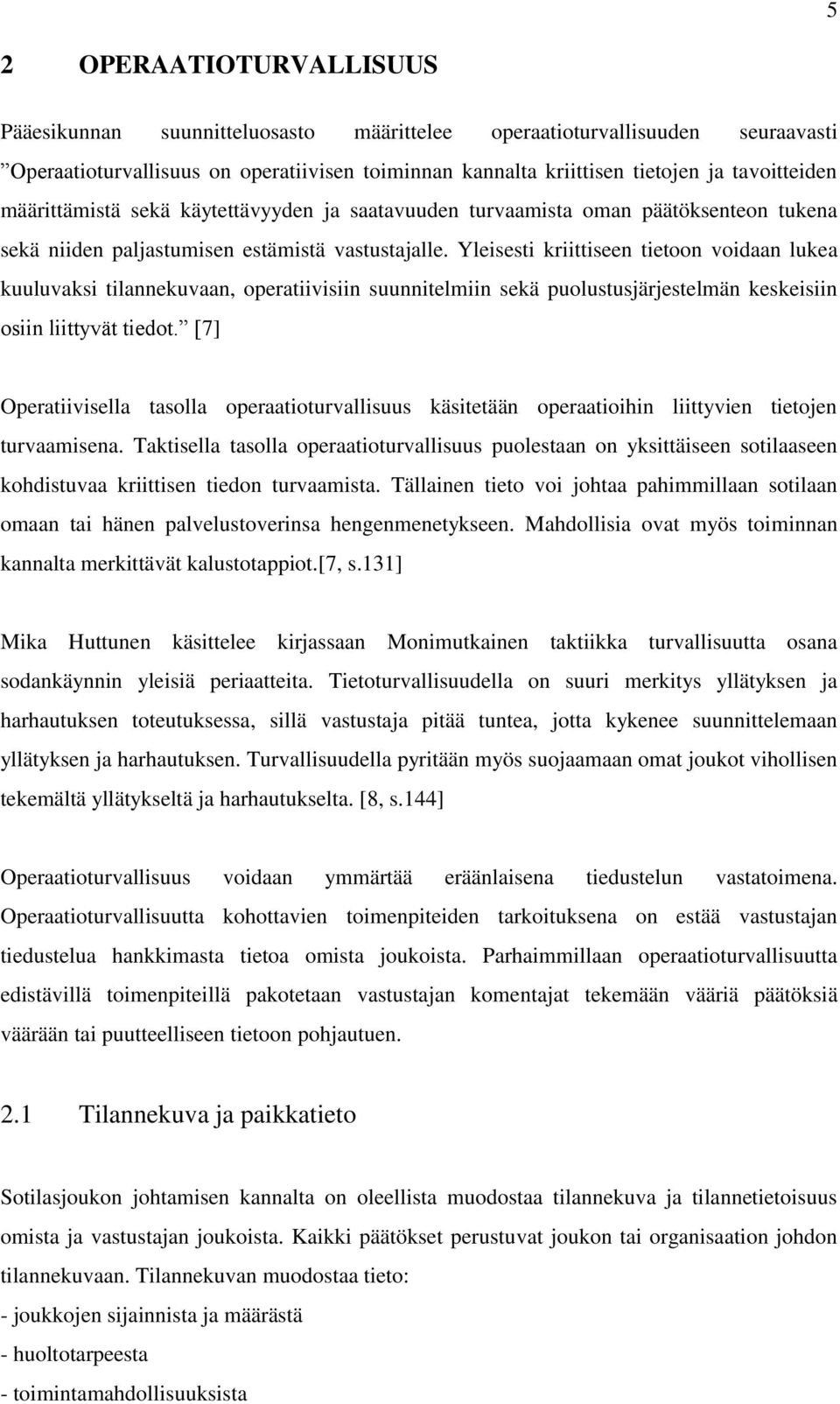 Yleisesti kriittiseen tietoon voidaan lukea kuuluvaksi tilannekuvaan, operatiivisiin suunnitelmiin sekä puolustusjärjestelmän keskeisiin osiin liittyvät tiedot.