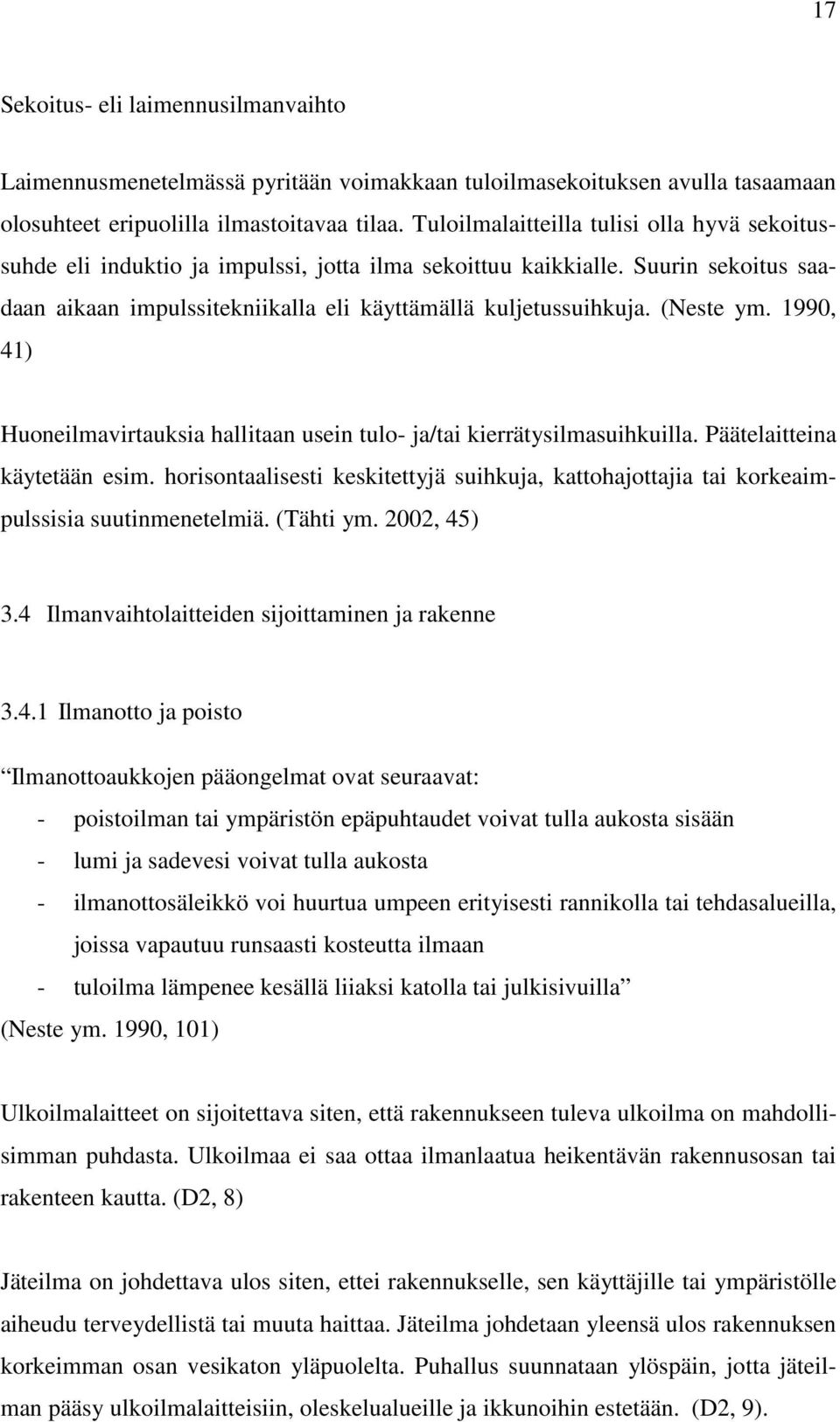 (Neste ym. 1990, 41) Huoneilmavirtauksia hallitaan usein tulo- ja/tai kierrätysilmasuihkuilla. Päätelaitteina käytetään esim.