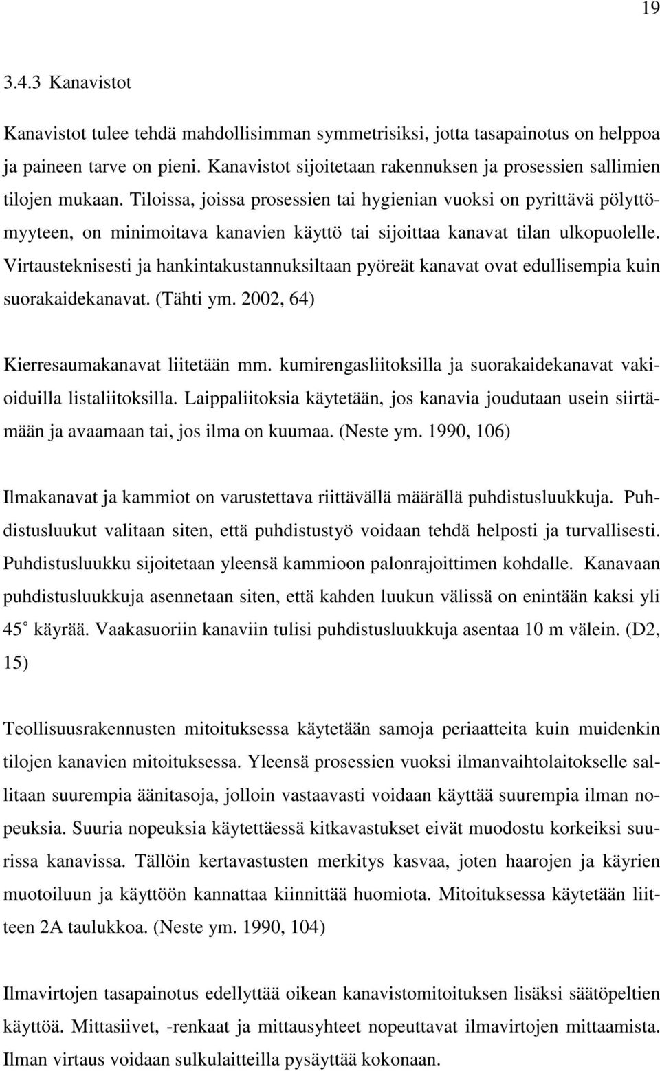 Tiloissa, joissa prosessien tai hygienian vuoksi on pyrittävä pölyttömyyteen, on minimoitava kanavien käyttö tai sijoittaa kanavat tilan ulkopuolelle.