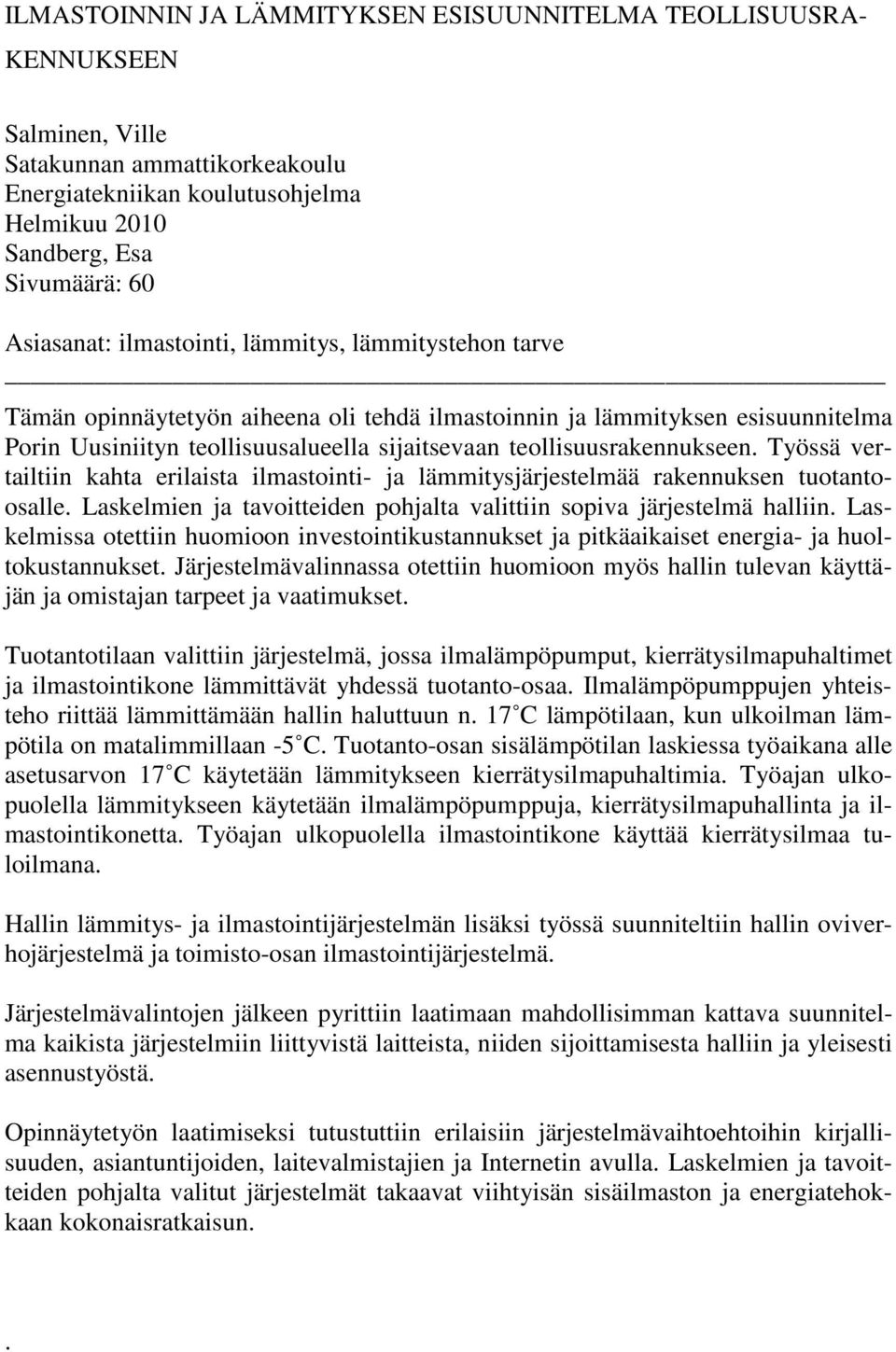 Työssä vertailtiin kahta erilaista ilmastointi- ja lämmitysjärjestelmää rakennuksen tuotantoosalle. Laskelmien ja tavoitteiden pohjalta valittiin sopiva järjestelmä halliin.