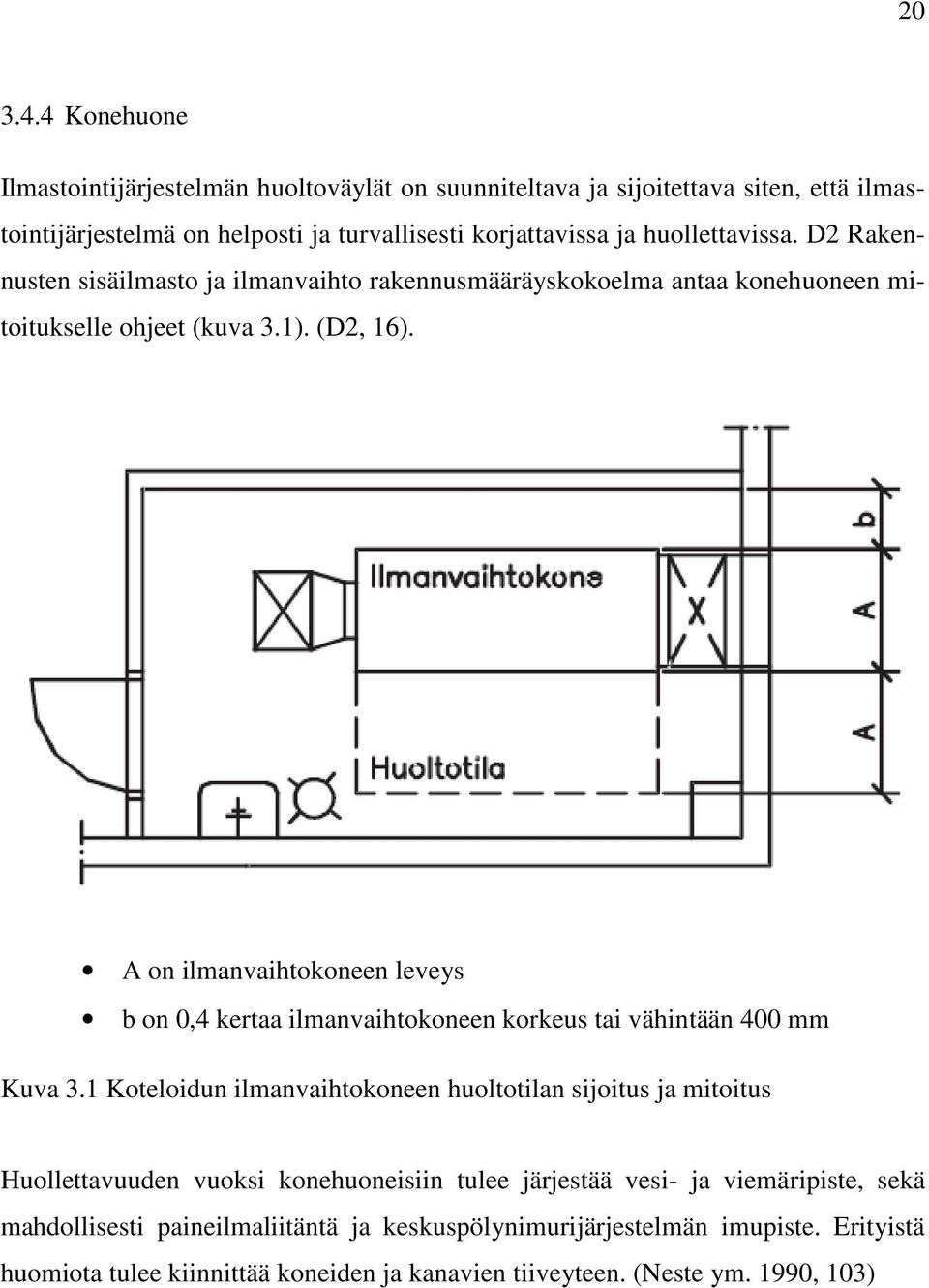 D2 Rakennusten sisäilmasto ja ilmanvaihto rakennusmääräyskokoelma antaa konehuoneen mitoitukselle ohjeet (kuva 3.1). (D2, 16).