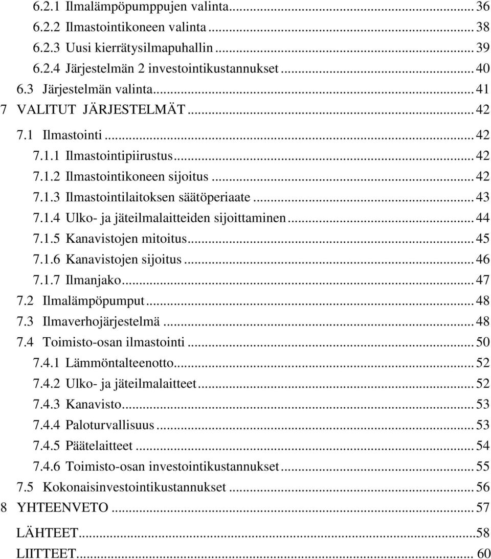 .. 44 7.1.5 Kanavistojen mitoitus... 45 7.1.6 Kanavistojen sijoitus... 46 7.1.7 Ilmanjako... 47 7.2 Ilmalämpöpumput... 48 7.3 Ilmaverhojärjestelmä... 48 7.4 Toimisto-osan ilmastointi... 50 7.4.1 Lämmöntalteenotto.