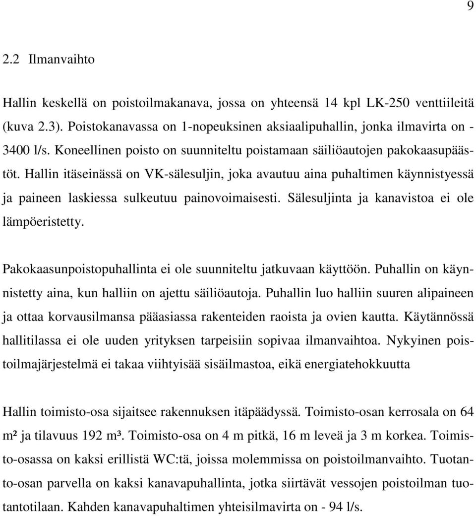 Hallin itäseinässä on VK-sälesuljin, joka avautuu aina puhaltimen käynnistyessä ja paineen laskiessa sulkeutuu painovoimaisesti. Sälesuljinta ja kanavistoa ei ole lämpöeristetty.