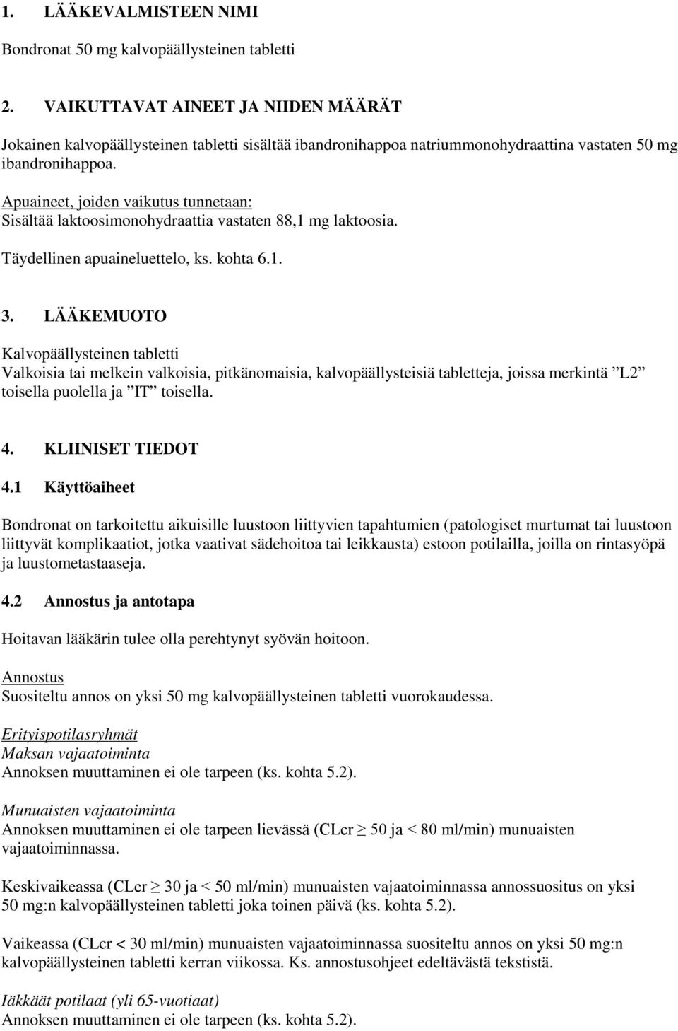 Apuaineet, joiden vaikutus tunnetaan: Sisältää laktoosimonohydraattia vastaten 88,1 mg laktoosia. Täydellinen apuaineluettelo, ks. kohta 6.1. 3.