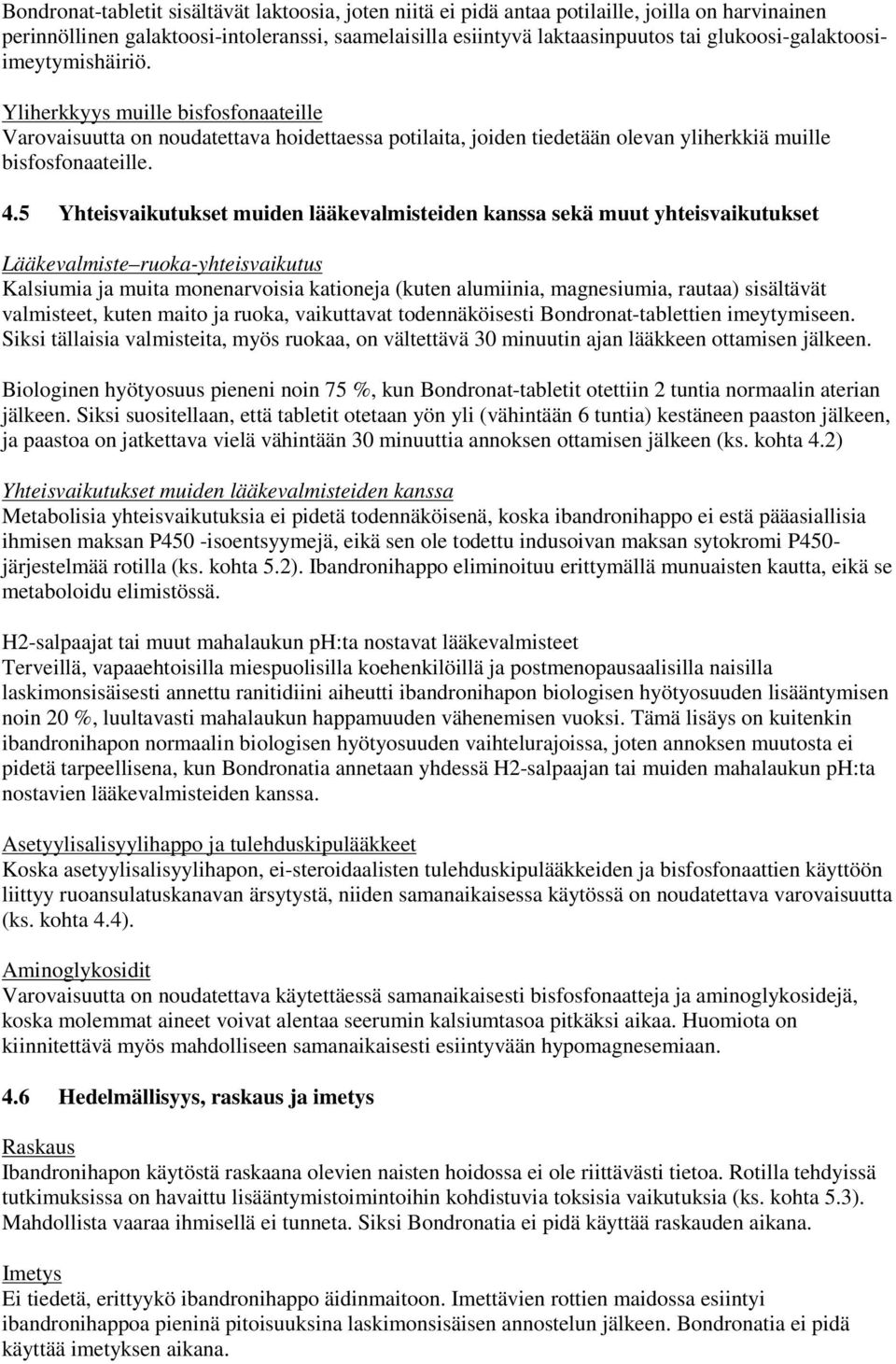 5 Yhteisvaikutukset muiden lääkevalmisteiden kanssa sekä muut yhteisvaikutukset Lääkevalmiste ruoka-yhteisvaikutus Kalsiumia ja muita monenarvoisia kationeja (kuten alumiinia, magnesiumia, rautaa)