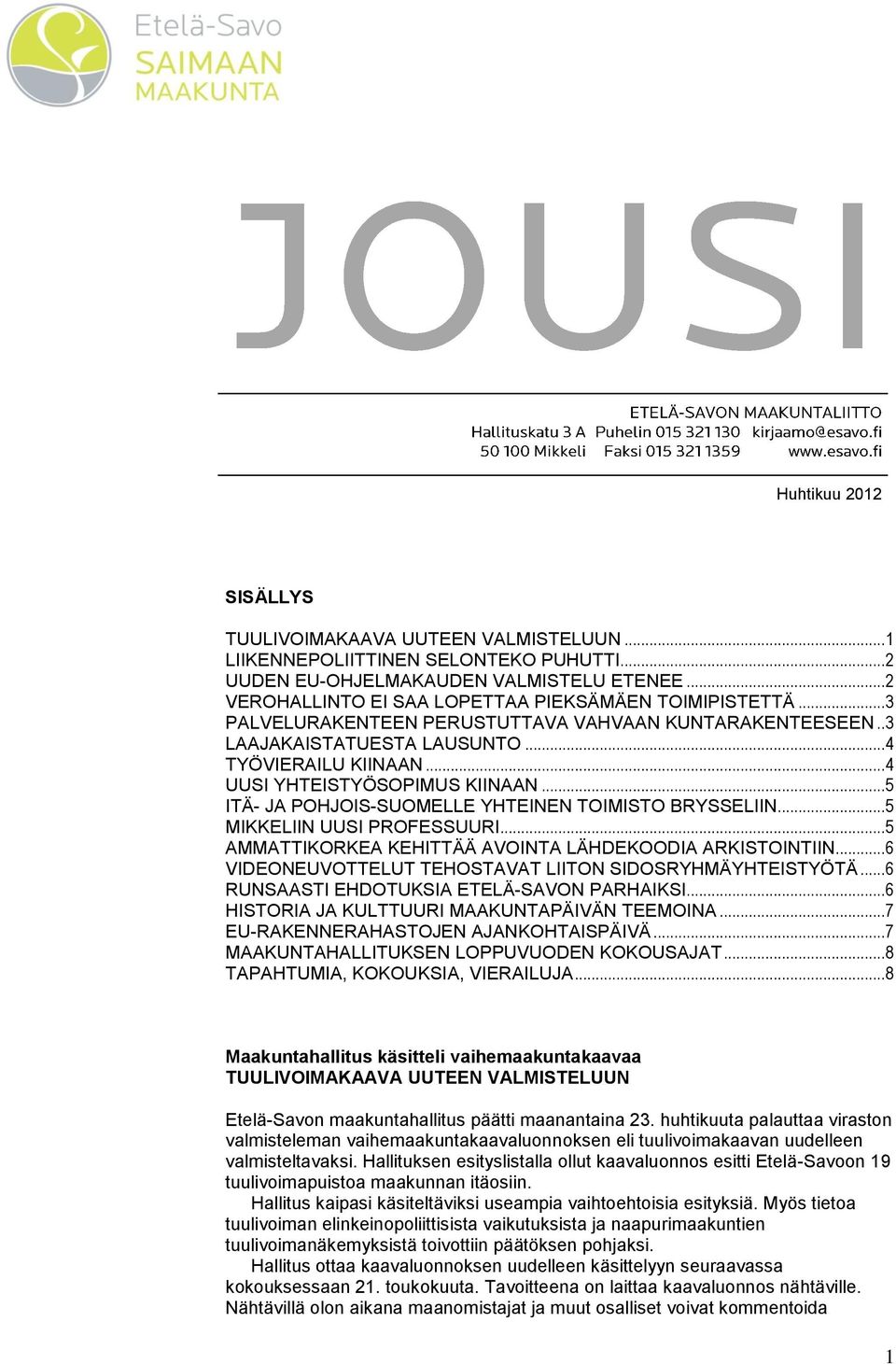 .. 4 UUSI YHTEISTYÖSOPIMUS KIINAAN... 5 ITÄ- JA POHJOIS-SUOMELLE YHTEINEN TOIMISTO BRYSSELIIN... 5 MIKKELIIN UUSI PROFESSUURI... 5 AMMATTIKORKEA KEHITTÄÄ AVOINTA LÄHDEKOODIA ARKISTOINTIIN.