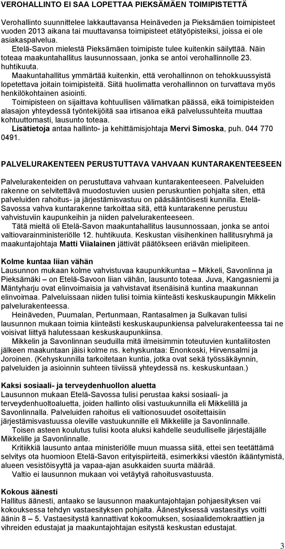 Maakuntahallitus ymmärtää kuitenkin, että verohallinnon on tehokkuussyistä lopetettava joitain toimipisteitä. Siitä huolimatta verohallinnon on turvattava myös henkilökohtainen asiointi.