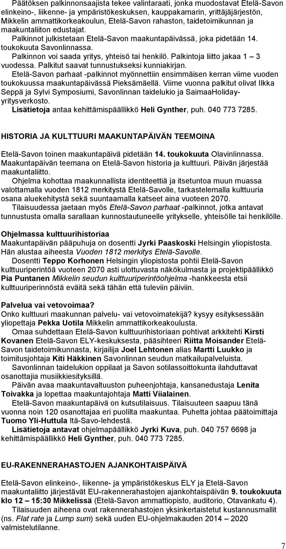 Palkinnon voi saada yritys, yhteisö tai henkilö. Palkintoja liitto jakaa 1 3 vuodessa. Palkitut saavat tunnustukseksi kunniakirjan.