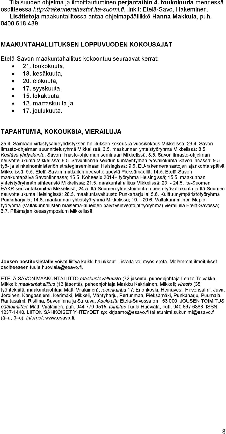 toukokuuta, 18. kesäkuuta, 20. elokuuta, 17. syyskuuta, 15. lokakuuta, 12. marraskuuta ja 17. joulukuuta. TAPAHTUMIA, KOKOUKSIA, VIERAILUJA 25.4.