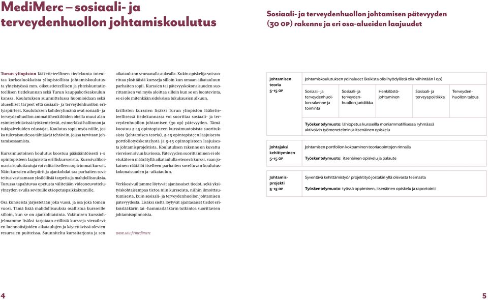 Koulutuksen suunnittelussa huomioidaan sekä alueelliset tarpeet että sosiaali- ja terveydenhuollon erityispiirteet.