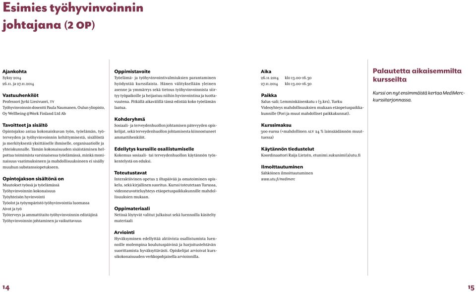 2014 Vastuuhenkilöt Professori Jyrki Liesivuori, TY Työhyvinvoinnin dosentti Paula Naumanen, Oulun yliopisto, Oy Wellbeing @Work Finland Ltd Ab Tavoitteet ja sisältö Opintojakso antaa kokonaiskuvan