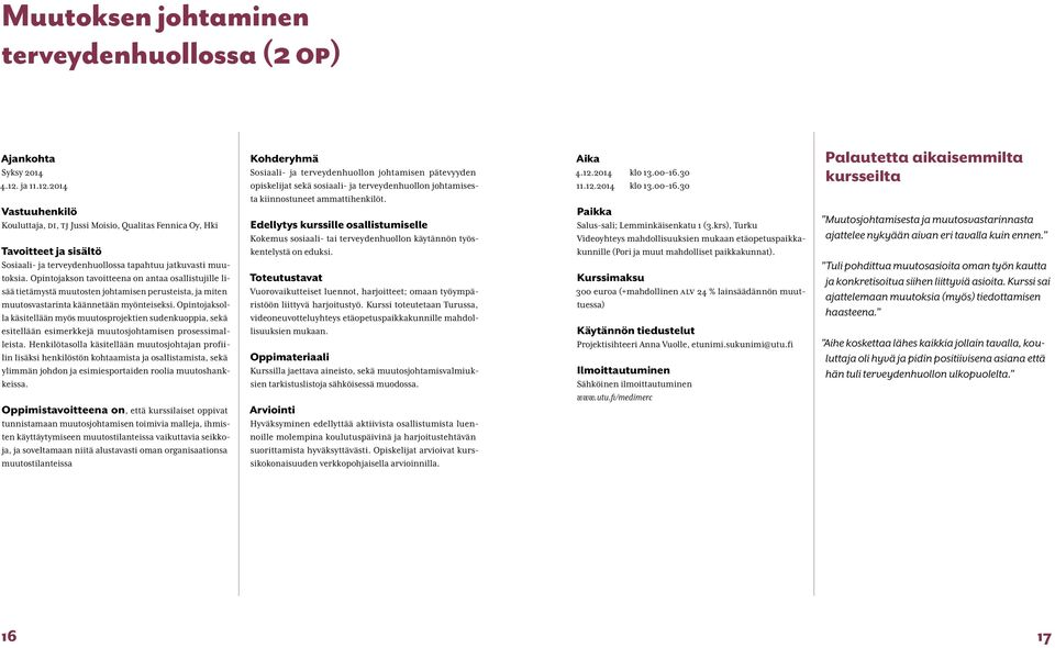 Opintojakson tavoitteena on antaa osallistujille lisää tietämystä muutosten johtamisen perusteista, ja miten muutosvastarinta käännetään myönteiseksi.