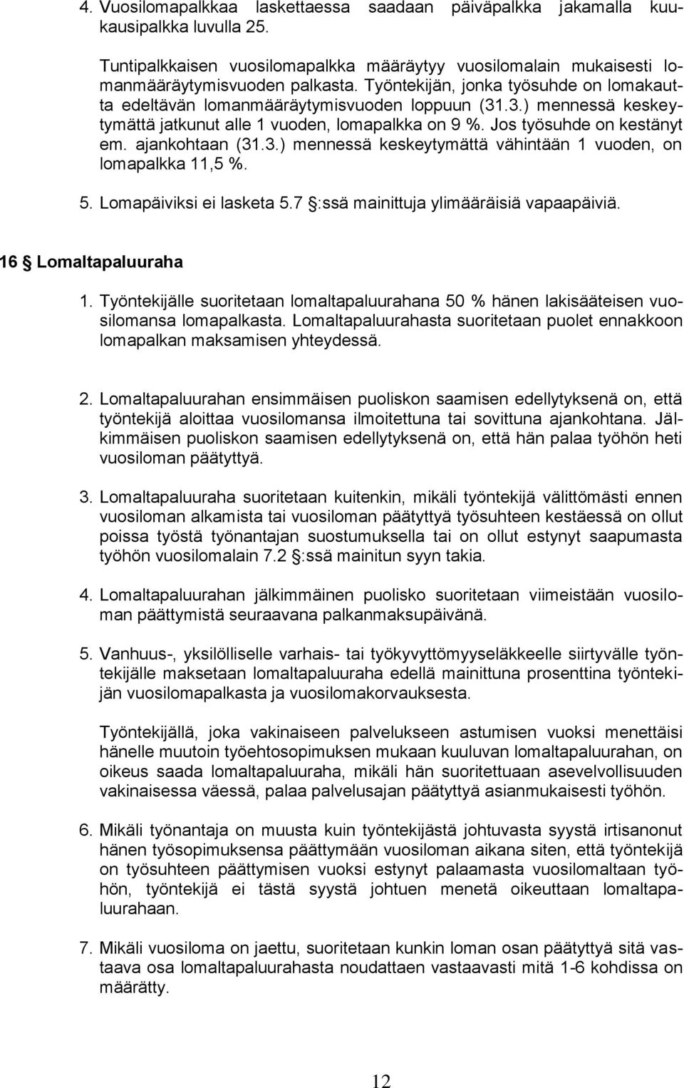 ajankohtaan (31.3.) mennessä keskeytymättä vähintään 1 vuoden, on lomapalkka 11,5 %. 5. Lomapäiviksi ei lasketa 5.7 :ssä mainittuja ylimääräisiä vapaapäiviä. 16 Lomaltapaluuraha 1.