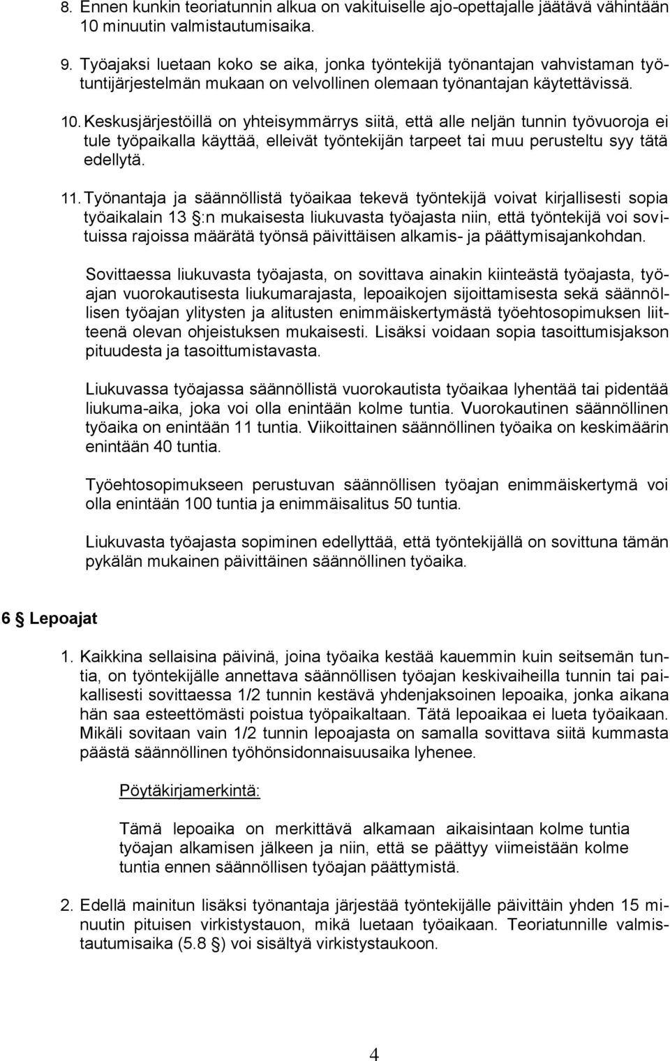 Keskusjärjestöillä on yhteisymmärrys siitä, että alle neljän tunnin työvuoroja ei tule työpaikalla käyttää, elleivät työntekijän tarpeet tai muu perusteltu syy tätä edellytä. 11.
