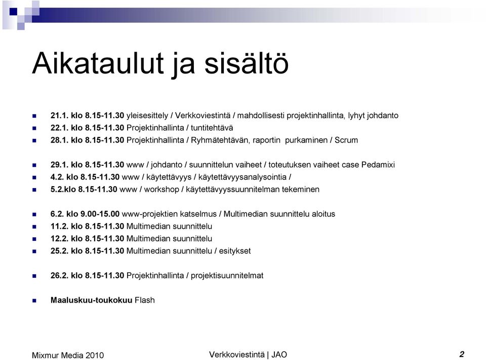 2. klo 9.00-15.00 www-projektien katselmus / Multimedian suunnittelu aloitus 11.2. klo 8.15-11.30 Multimedian suunnittelu 12.2. klo 8.15-11.30 Multimedian suunnittelu 25.2. klo 8.15-11.30 Multimedian suunnittelu / esitykset 26.